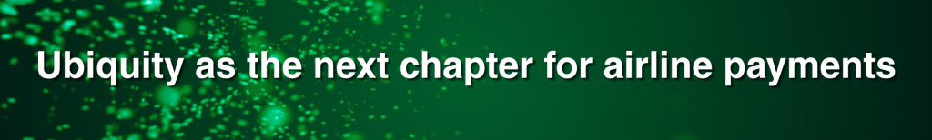 Ubiquity as the next chapter for airline payments Ubiquity as the next chapter for airline payments