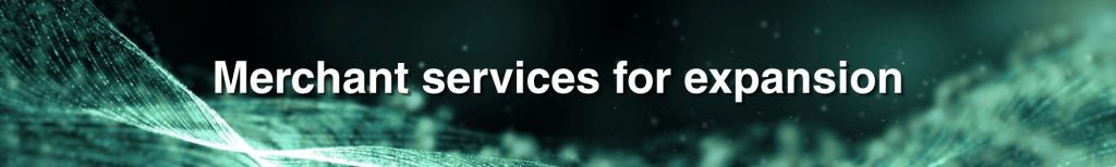 Merchant services for expansion Merchant services for expansion