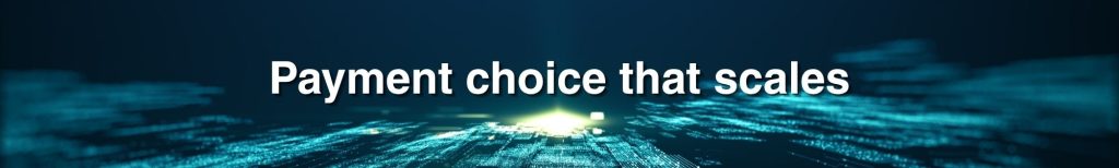 Payment choice that scales Payment choice that scales